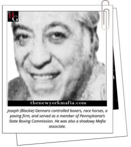 Joseph (Blackie) Gennaro controlled boxers, race horses, a paving firm, and served as a member of Pennsylvania’s State Boxing Commission. He was also a shadowy Mafia associate.